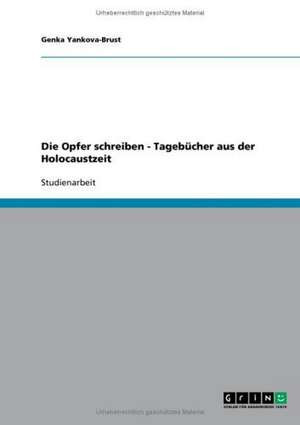 Die Opfer schreiben - Tagebücher aus der Holocaustzeit de Genka Yankova-Brust