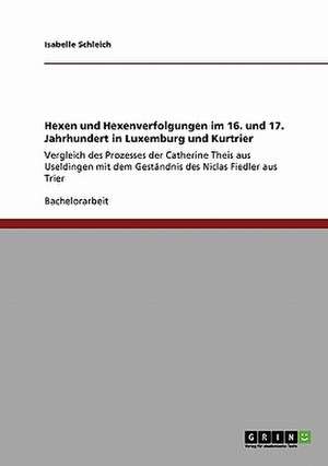 Hexen und Hexenverfolgungen im 16. und 17. Jahrhundert in Luxemburg und Kurtrier de Isabelle Schleich