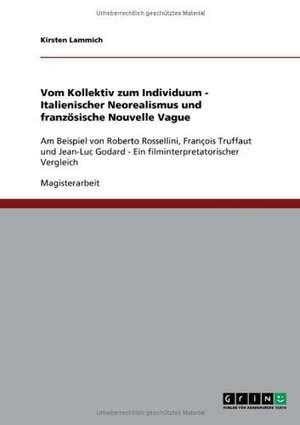 Vom Kollektiv zum Individuum - Italienischer Neorealismus und französische Nouvelle Vague de Kirsten Lammich