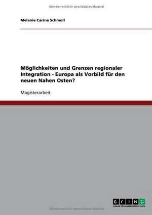 Möglichkeiten und Grenzen regionaler Integration - Europa als Vorbild für den neuen Nahen Osten? de Melanie Carina Schmoll