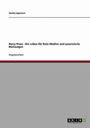 Harry Pross - Ein Leben für freie Medien und unzensierte Meinungen de Sascha Lippmann