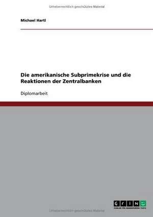 Die amerikanische Subprimekrise und die Reaktionen der Zentralbanken de Michael Hartl