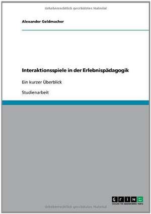 Interaktionsspiele in der Erlebnispädagogik de Alexander Geldmacher