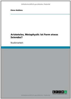 Aristoteles, Metaphysik: Ist Form etwas Seiendes? de Elena Holzheu