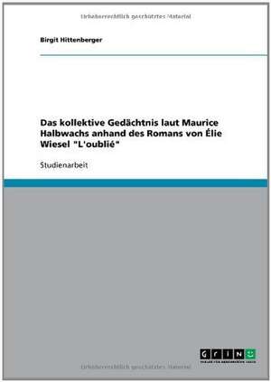 Das kollektive Gedächtnis laut Maurice Halbwachs anhand des Romans von Élie Wiesel "L'oublié" de Birgit Hittenberger