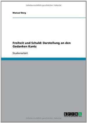 Freiheit und Schuld: Darstellung an den Gedanken Kants de Manuel Berg