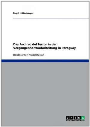 Das Archivo del Terror in der Vergangenheitsaufarbeitung in Paraguay de Birgit Hittenberger