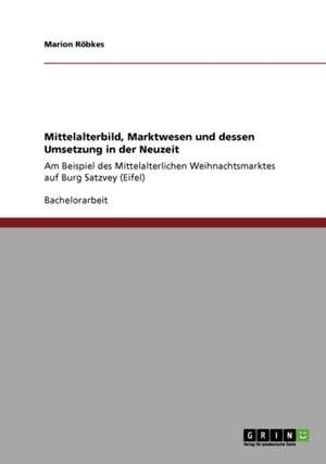 Mittelalterbild, Marktwesen und dessen Umsetzung in der Neuzeit de Marion Röbkes