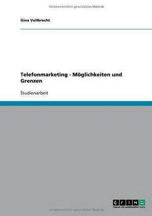 Telefonmarketing - Möglichkeiten und Grenzen de Gina Vollbrecht