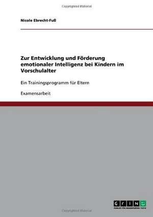 Zur Entwicklung und Förderung emotionaler Intelligenz bei Kindern im Vorschulalter de Nicole Ebrecht-Fuß