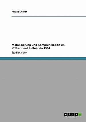 Mobilisierung und Kommunikation im Völkermord in Ruanda 1994 de Regine Gerber