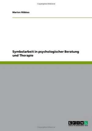 Symbolarbeit in psychologischer Beratung und Therapie de Marion Röbkes