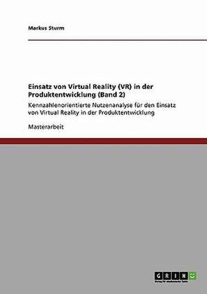 Einsatz von Virtual Reality (VR) in der Produktentwicklung (Band 2) de Markus Sturm