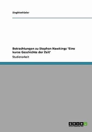 Betrachtungen zu Stephen Hawkings 'Eine kurze Geschichte der Zeit' de Siegfried Exler