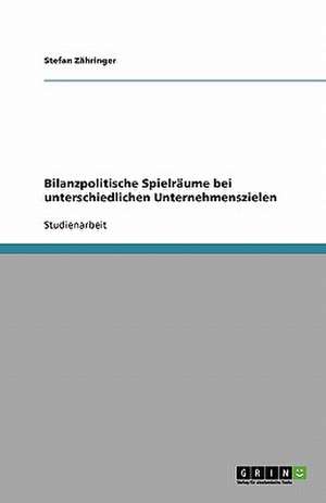 Bilanzpolitische Spielräume bei unterschiedlichen Unternehmenszielen de Stefan Zähringer