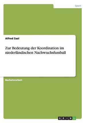 Zur Bedeutung der Koordination im niederländischen Nachwuchsfussball de Alfred Zaal