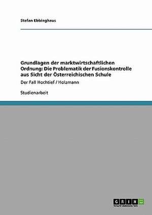 Grundlagen der marktwirtschaftlichen Ordnung: Die Problematik der Fusionskontrolle aus Sicht der Österreichischen Schule de Stefan Ebbinghaus