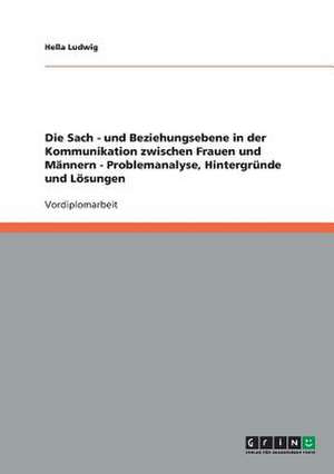 Die Sach - und Beziehungsebene in der Kommunikation zwischen Frauen und Männern - Problemanalyse, Hintergründe und Lösungen de Hella Ludwig