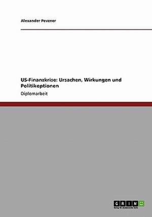 US-Finanzkrise: Ursachen, Wirkungen und Politikoptionen de Alexander Pevzner