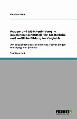 Frauen- und Mädchenbildung im deutschen Hochmittelalter: Klösterliche und weltliche Bildung im Vergleich de Karoline Wolff