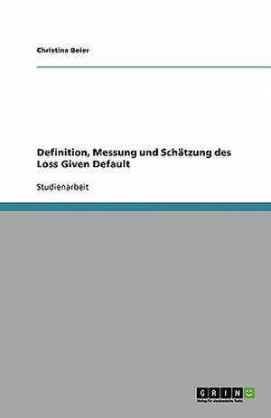 Definition, Messung und Schätzung des Loss Given Default de Christina Beier