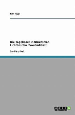 Die Tagelieder in Ulrichs von Lichtenstein 'Frauendienst' de Falk Hesse