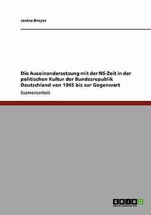 Die Auseinandersetzung mit der NS-Zeit in der politischen Kultur der Bundesrepublik Deutschland von 1945 bis zur Gegenwart de Janina Dreyer