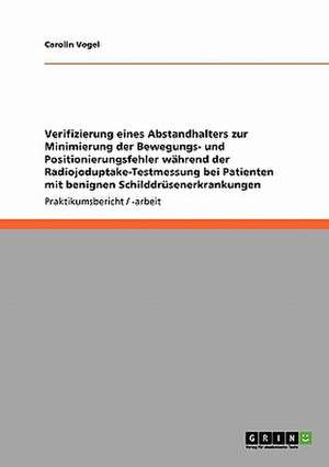 Verifizierung eines Abstandhalters zur Minimierung der Bewegungs- und Positionierungsfehler während der Radiojoduptake-Testmessung bei Patienten mit benignen Schilddrüsenerkrankungen de Carolin Vogel