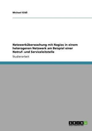 Netzwerküberwachung mit Nagios in einem heterogenen Netzwerk am Beispiel einer Notruf- und Serviceleitstelle de Michael Gläß