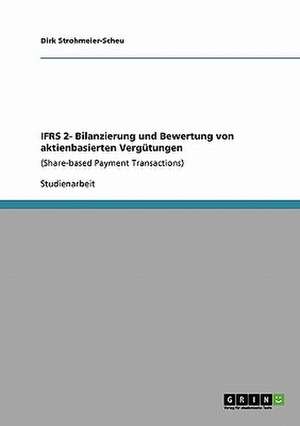 IFRS 2- Bilanzierung und Bewertung von aktienbasierten Vergütungen de Dirk Strohmeier-Scheu