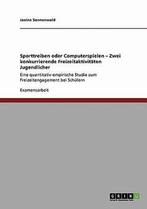 Sporttreiben oder Computerspielen - Zwei konkurrierende Freizeitaktivitäten Jugendlicher de Janina Sonnenwald