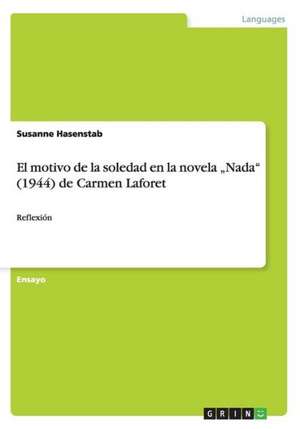 El motivo de la soledad en la novela "Nada" (1944) de Carmen Laforet de Susanne Hasenstab