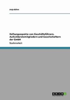 Haftungsaspekte von Geschäftsführern, Aufsichtsratsmitgliedern und Gesellschaftern der GmbH de Anja Böhm