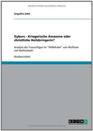 Gyburc - Kriegerische Amazone oder christliche Heilsbringerin? de Angelika Zahn