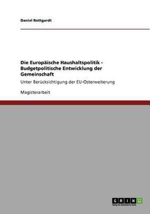 Die Europäische Haushaltspolitik - Budgetpolitische Entwicklung der Gemeinschaft de Daniel Rottgardt