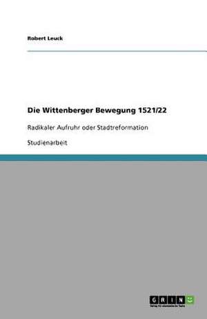 Die Wittenberger Bewegung 1521/22 de Robert Leuck