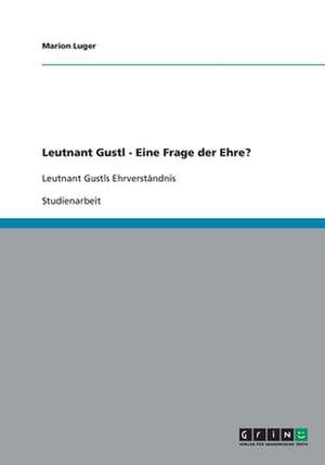 Leutnant Gustl - Eine Frage der Ehre? de Marion Luger