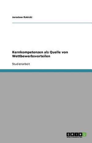 Kernkompetenzen als Quelle von Wettbewerbsvorteilen de Jaroslaw Rokicki