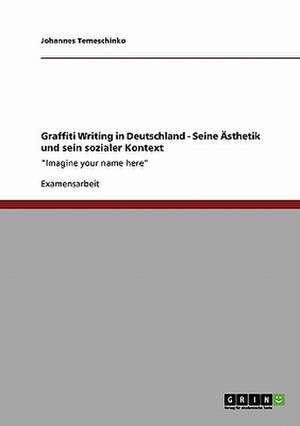 Graffiti Writing in Deutschland. Seine Ästhetik und sein sozialer Kontext de Johannes Temeschinko