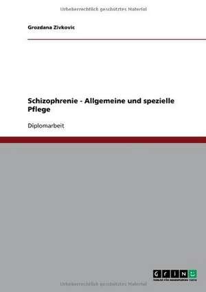 Schizophrenie. Allgemeine und spezielle Pflege de Grozdana Zivkovic