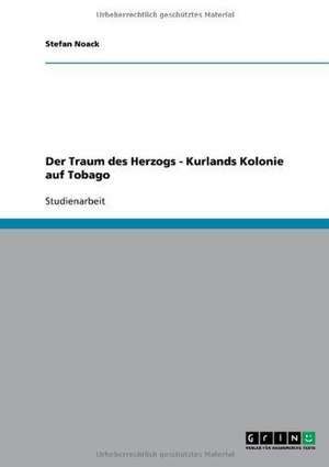 Der Traum des Herzogs - Kurlands Kolonie auf Tobago de Stefan Noack