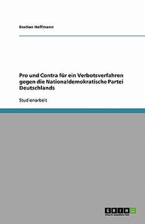 Pro und Contra für ein Verbotsverfahren gegen die Nationaldemokratische Partei Deutschlands de Bastian Hoffmann