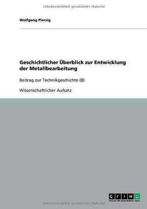 Geschichtlicher Überblick zur Entwicklung der Metallbearbeitung de Wolfgang Piersig