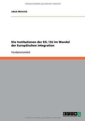 Die Institutionen der EG / EU im Wandel der Europäischen Integration de Jakob Weinrich