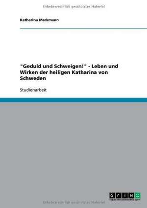 "Geduld und Schweigen!" - Leben und Wirken der heiligen Katharina von Schweden de Katharina Markmann