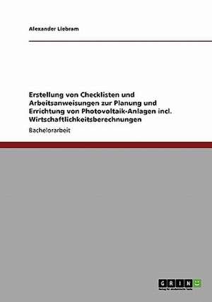 Erstellung von Checklisten und Arbeitsanweisungen zur Planung und Errichtung von Photovoltaik-Anlagen incl. Wirtschaftlichkeitsberechnungen de Alexander Liebram