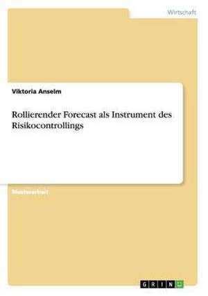 Rollierender Forecast als Instrument des Risikocontrollings de Viktoria Anselm