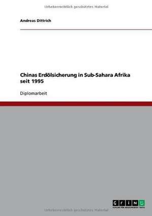 Chinas Erdölsicherung in Sub-Sahara Afrika seit 1995 de Andreas Dittrich