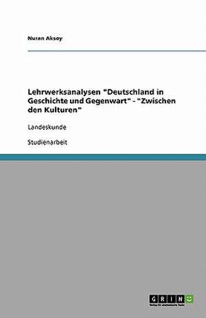 Lehrwerksanalysen "Deutschland in Geschichte und Gegenwart" - "Zwischen den Kulturen" de Nuran Aksoy