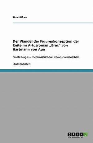 Der Wandel der Figurenkonzeption der Enite im Artusroman "Erec" von Hartmann von Aue de Tina Hüfner